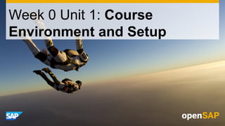 Week 0 Unit 1: Course
Environment and Setup
 