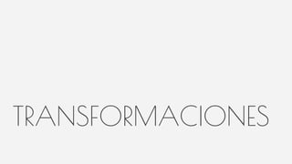 TRANSFORMACIONES
 