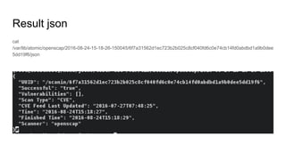 Result json
cat
/var/lib/atomic/openscap/2016-08-24-15-18-26-150045/6f7a31562d1ec723b2b025c8cf040fd6c0e74cb14fd0abdbd1a9b0dee
5dd19f6/json
 