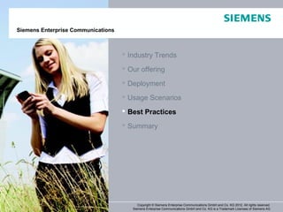Siemens Enterprise Communications



                                                Industry Trends

                                                Our offering

                                                Deployment

                                                Usage Scenarios

                                                Best Practices

                                                Summary




 48April 2012          OpenScape Office V3R3         Copyright © Siemens Enterprise Communications GmbH and Co. KG 2012. All rights reserved.
Page 48                Customer Presentation      Siemens Enterprise Communications GmbH and Co. KG is a Trademark Licensee of Siemens AG
 