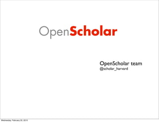 OpenScholar team
                               @scholar_harvard




Wednesday, February 20, 2013
 