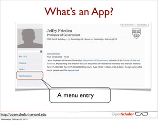 What’s an App?




                                 A menu entry

http://openscholar.harvard.edu
Wednesday, February 20, 2013
 