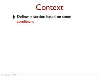 Context
                   ‣ Deﬁnes a section based on some
                           conditions




Wednesday, February 20, 2013
 