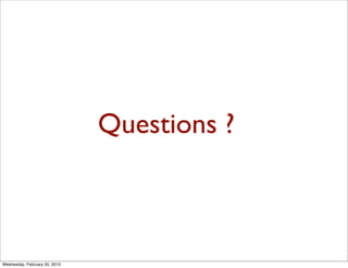 Questions ?



Wednesday, February 20, 2013
 