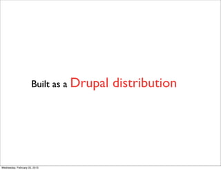 Built as a Drupal   distribution




Wednesday, February 20, 2013
 