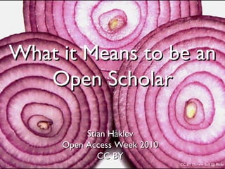 What it Means to be an  Open Scholar Stian Håklev Open Access Week 2010 CC BY CC BY Darwin Bell @ Flickr 