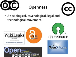 Openness A sociological, psychological, legal and technological movement. 
