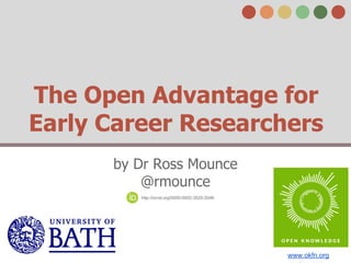The Open Advantage for 
Early Career Researchers 
by Dr Ross Mounce 
@rmounce 
http://orcid.org/0000-0002-3520-2046 
www.okfn.org 
 
