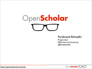 Ferdinand Alimadhi
                                 Project lead
                                 IQSS, Harvard University
                                 @ferdialimadhi




http://openscholar.harvard.edu
 