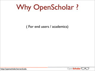 Why OpenScholar ?

                             ( For end users / academics)




http://openscholar.harvard.edu
 