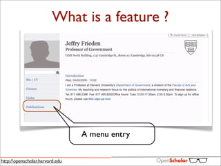 What is a feature ?




                                 A menu entry

http://openscholar.harvard.edu
 