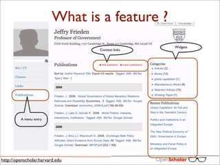 What is a feature ?
                                                 Widgets
                                 Context links




         A menu entry




http://openscholar.harvard.edu
 