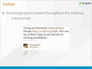 Twitter
  Encourage you to tweet throughout the webinar
  – #OpenScholar
 
