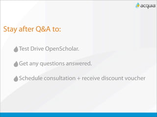 Stay after Q&A to:

    Test Drive OpenScholar.

    Get any questions answered.

    Schedule consultation + receive discount voucher
 