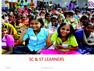 SC & ST LEARNERS
03/06/13        ss.jena@nios.ac.in
 