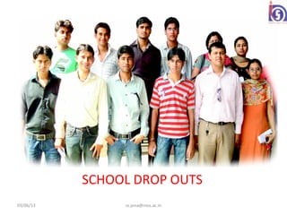SCHOOL DROP OUTS
03/06/13        ss.jena@nios.ac.in
 