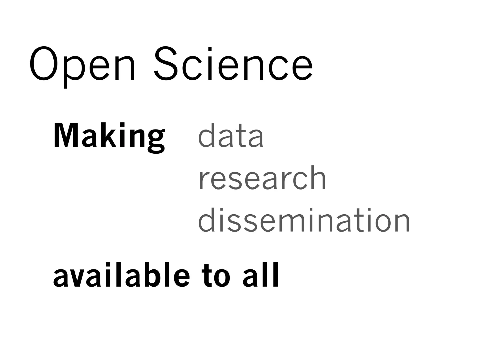 Open Science
Making data
research
dissemination
available to all
 