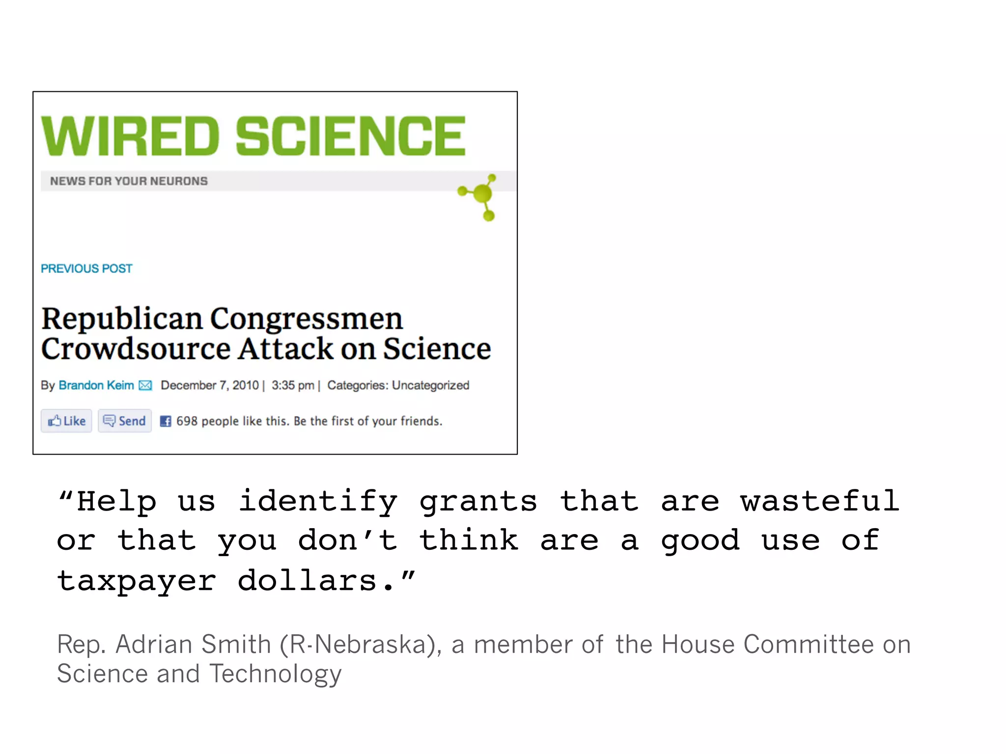 “Help us identify grants that are wasteful
or that you don’t think are a good use of
taxpayer dollars.” !
Rep. Adrian Smith (R-Nebraska), a member of the House Committee on
Science and Technology
 
