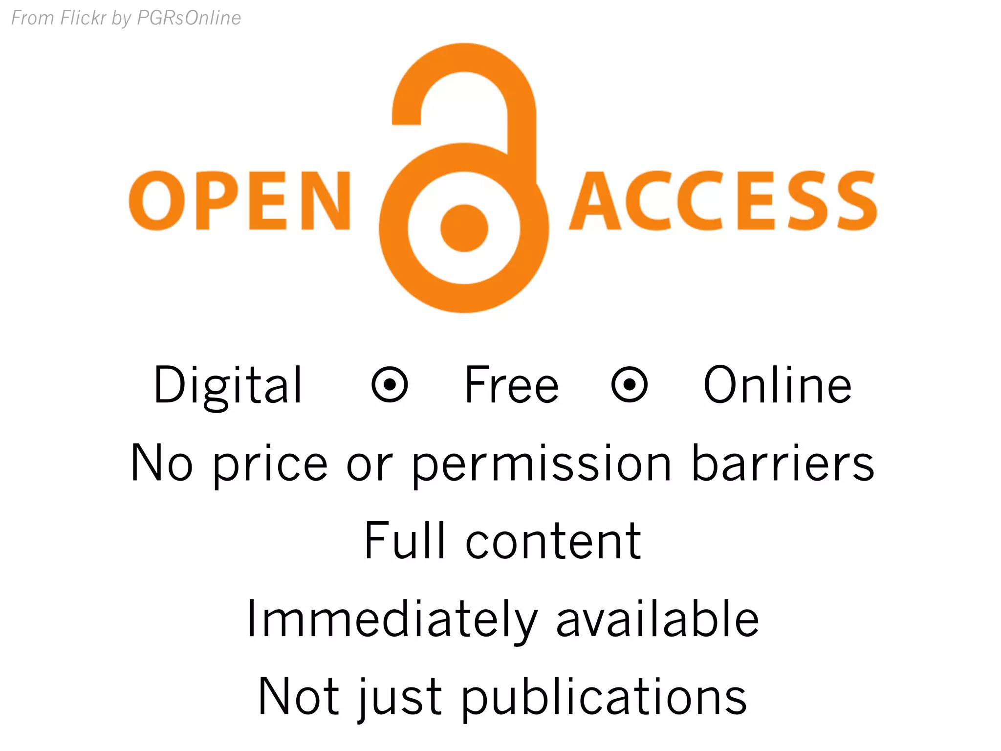 From Flickr by PGRsOnline
Digital ¤ Free ¤ Online
No price or permission barriers
Full content
Immediately available
Not just publications
 