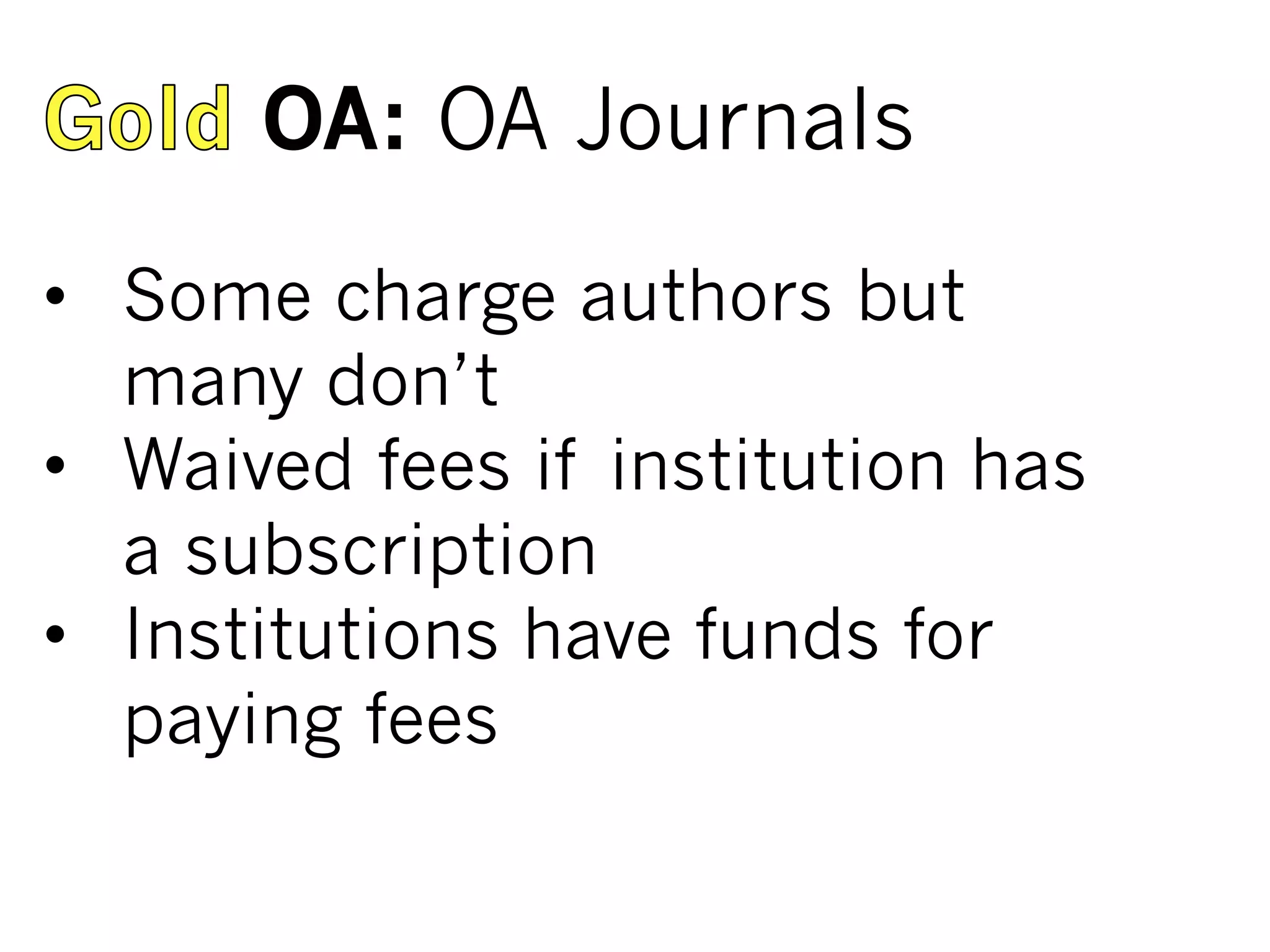 OA: OA Journals
•  Some charge authors but
many don’t
•  Waived fees if institution has
a subscription
•  Institutions have funds for
paying fees
 
