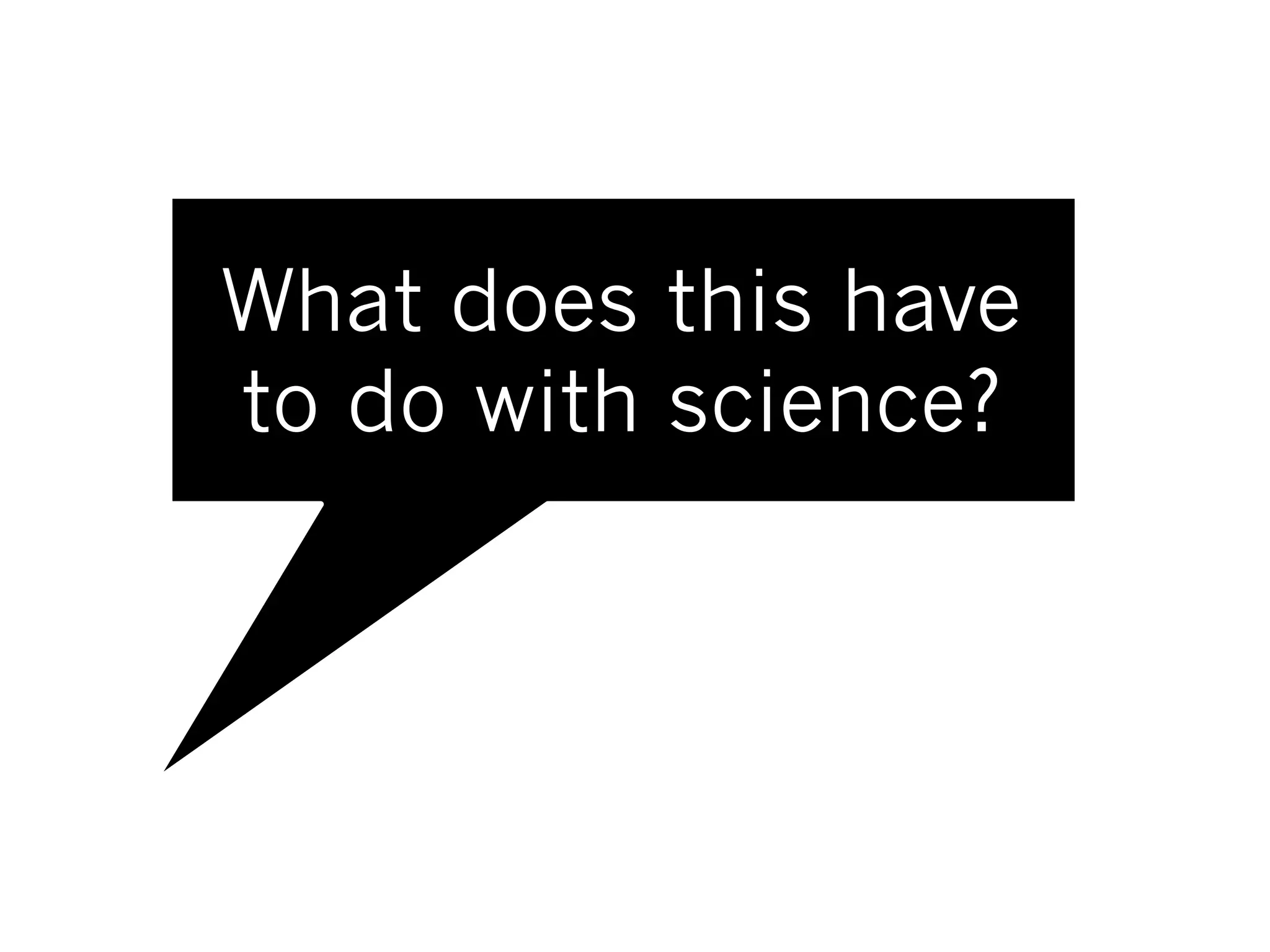 What does this have
to do with science?
 