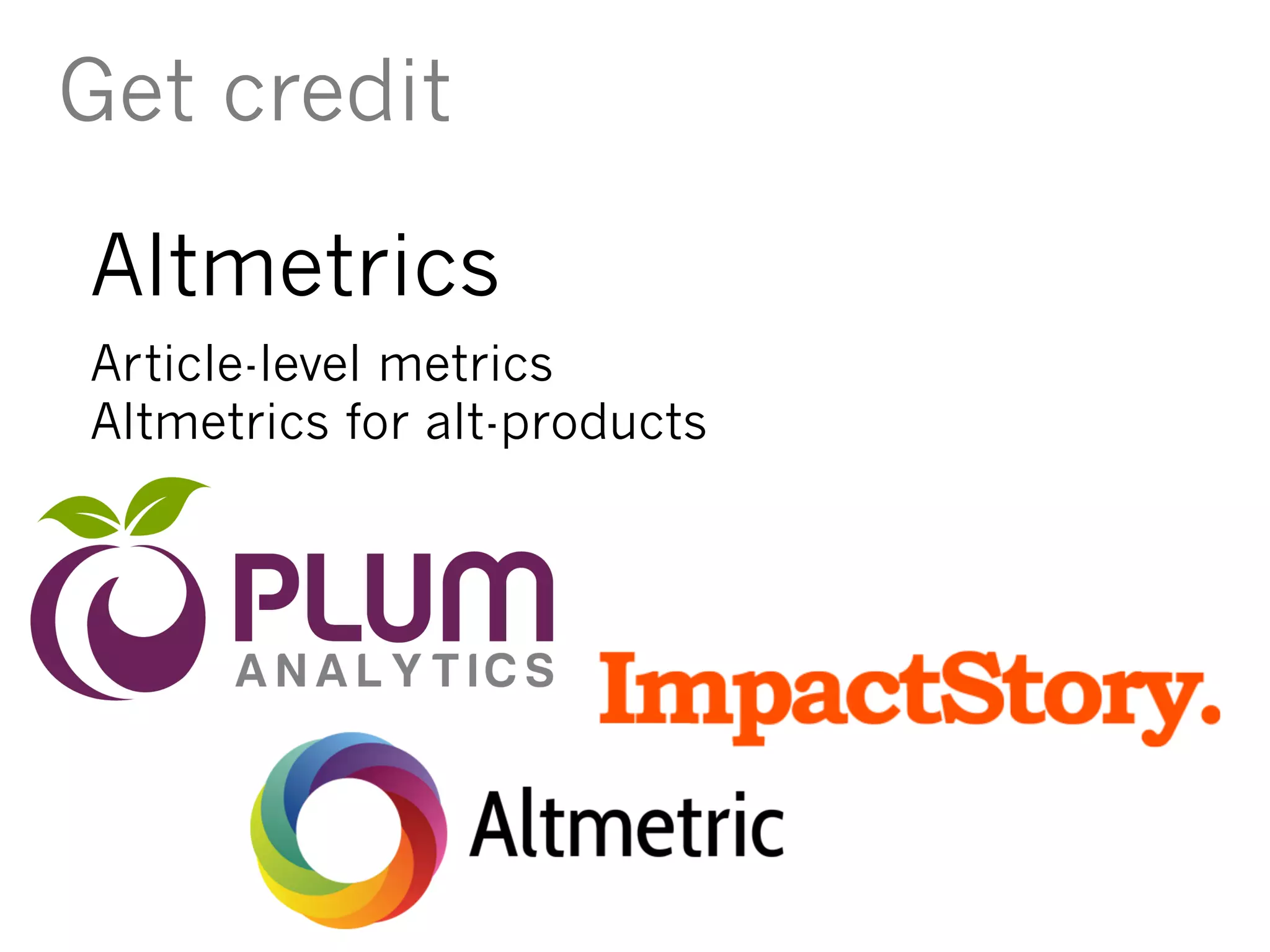Altmetrics
Article-level metrics
Altmetrics for alt-products
Get credit
 