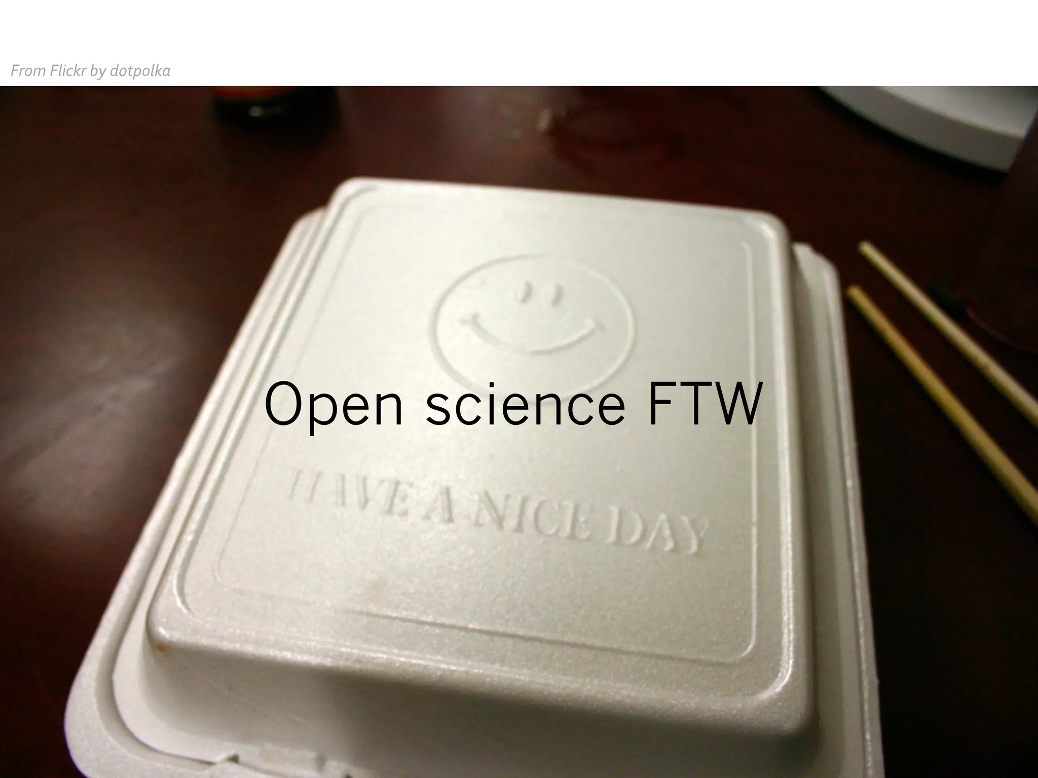 From	
  Flickr	
  by	
  dotpolka	
  
Open science FTW
 