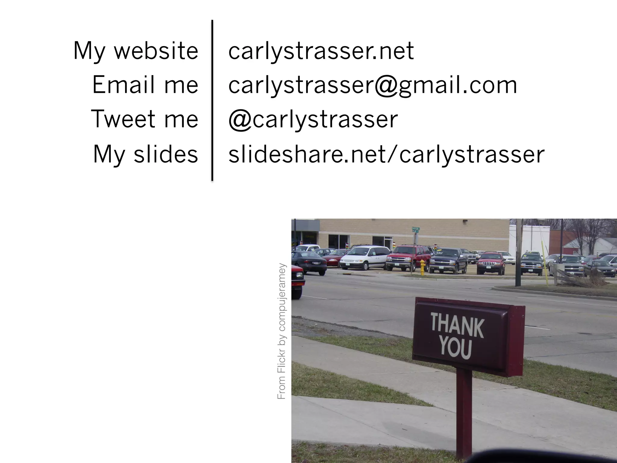 FromFlickrbycompujeramey!
My website
Email me
Tweet me
My slides
carlystrasser.net
carlystrasser@gmail.com
@carlystrasser
slideshare.net/carlystrasser
 