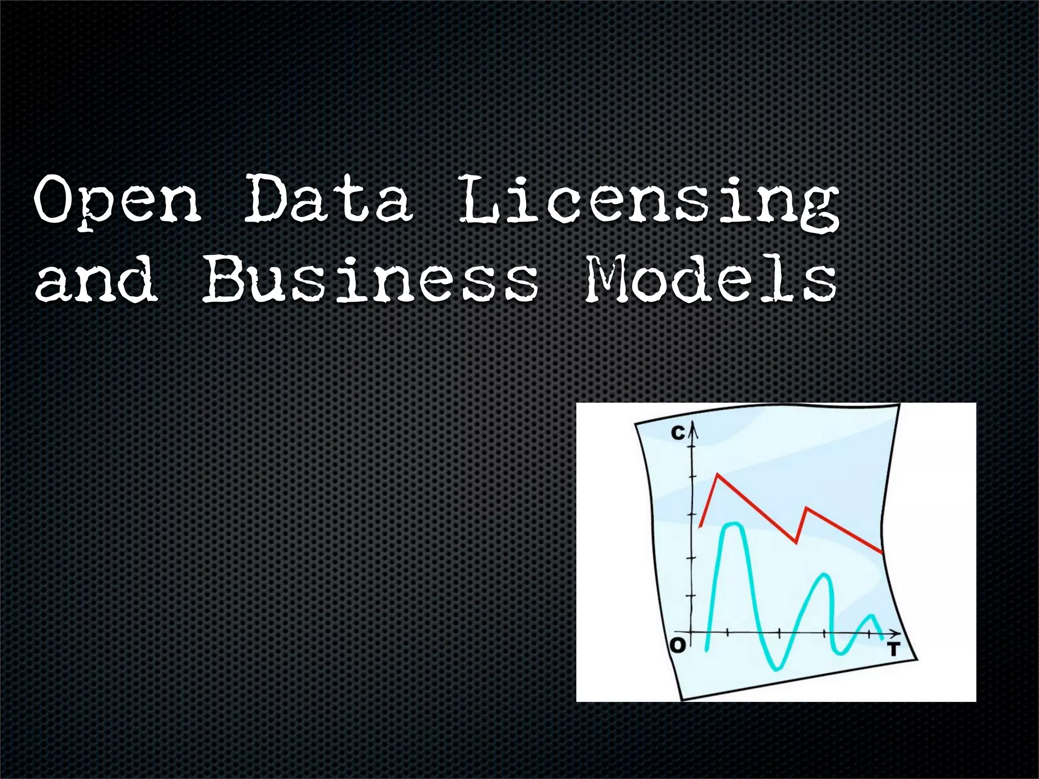 Open Data Licensing
and Business Models
 