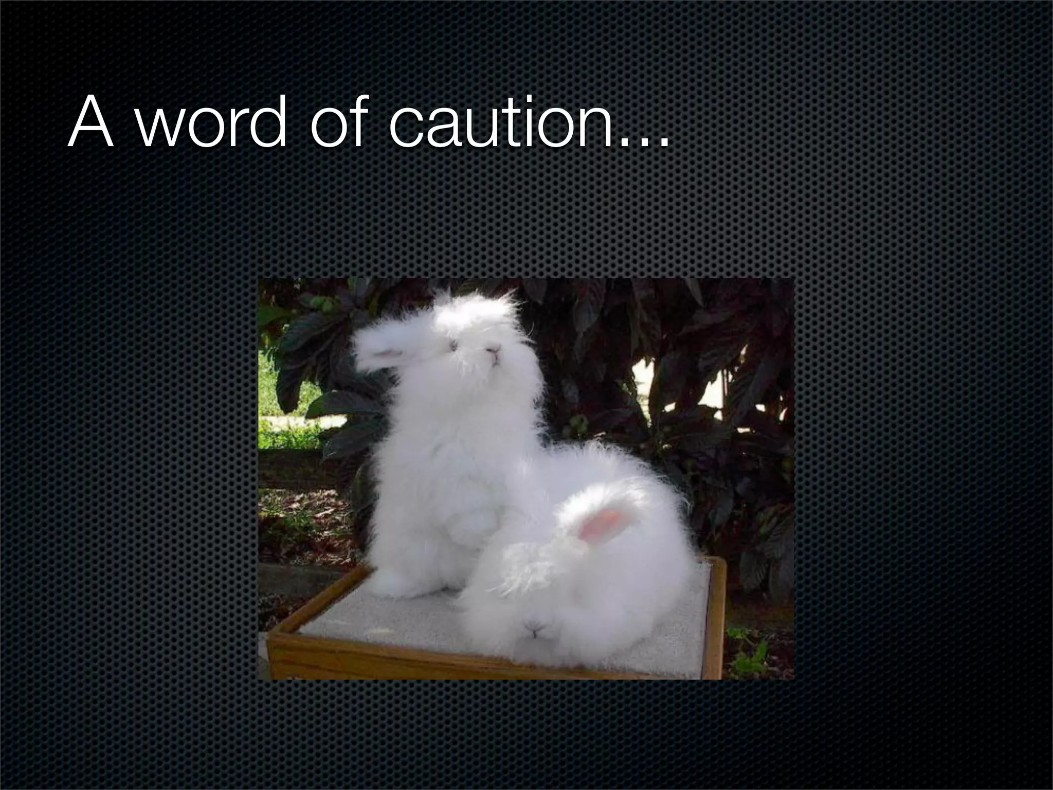 A word of caution...
 