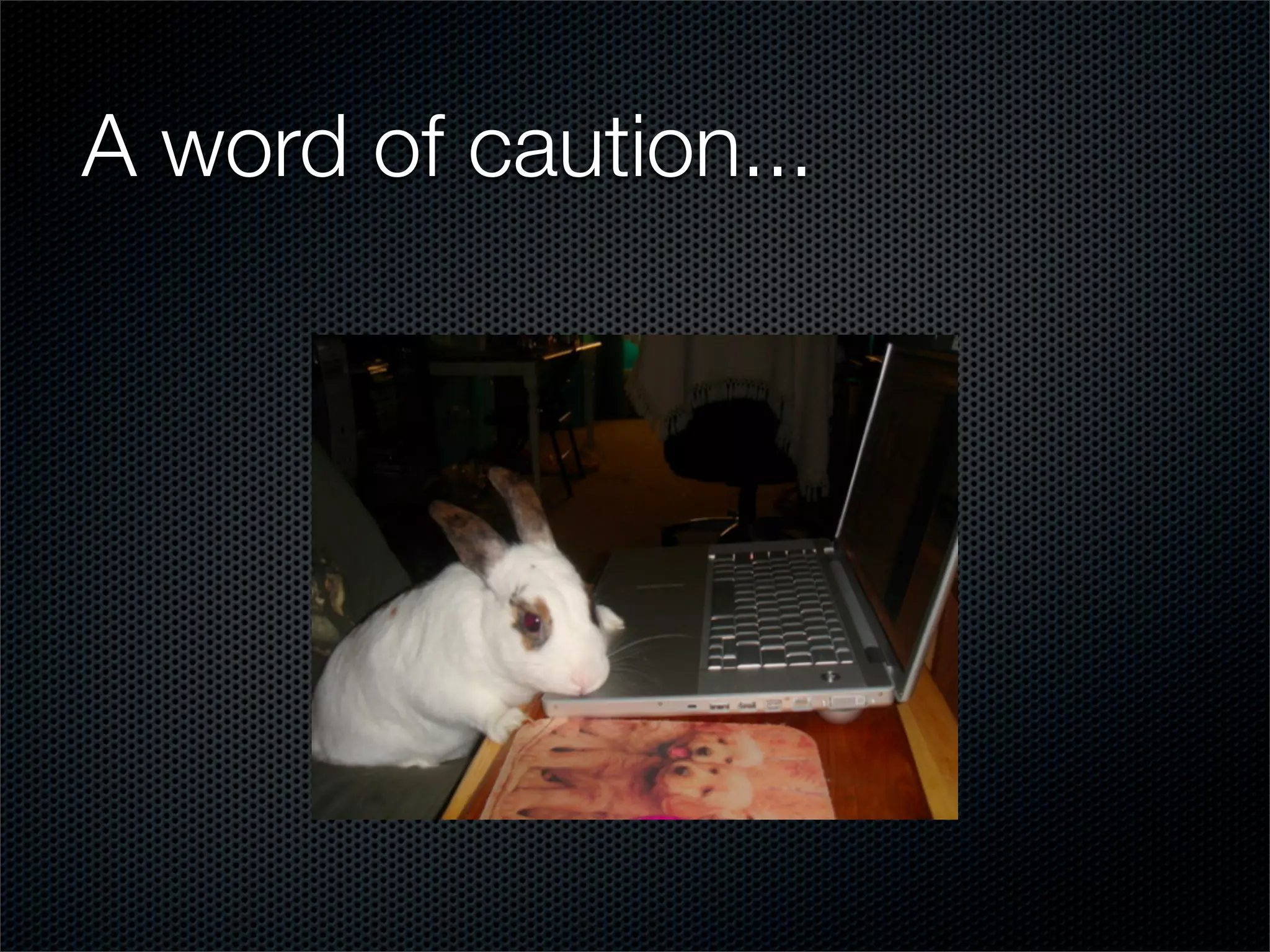 A word of caution...
 