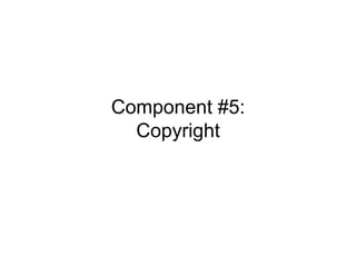 Component #5:
  Copyright
 