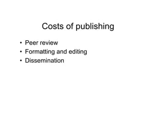 Costs of publishing
•  Peer review
•  Formatting and editing
•  Dissemination
 