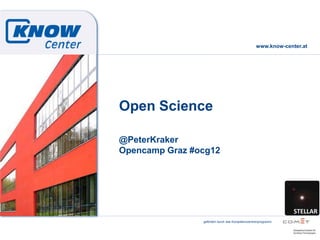 www.know-center.at




Open Science

@PeterKraker
Opencamp Graz #ocg12




                gefördert durch das Kompetenzzentrenprogramm
 