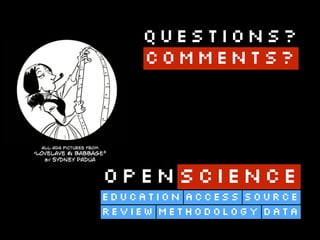 DATAREVIEW
SOURCEACCESSEDUCATION
METHODOLOGY
OPENSCIENCE
Questions?
COMMENTS?
All ADA pictures from 
“Lovelave & Babbage” 
by Sydney Padua
 
