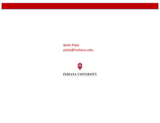 Beth Plale
plale@Indiana.edu
 