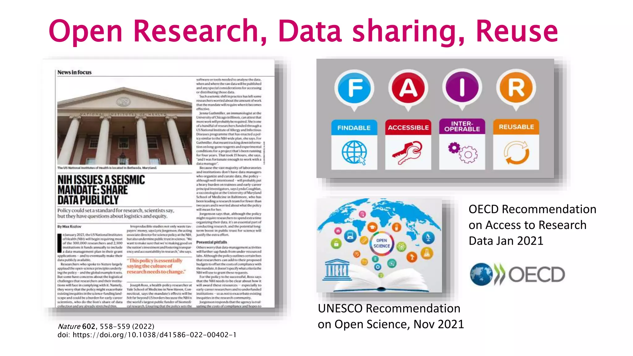 Open Research, Data sharing, Reuse
UNESCO Recommendation
on Open Science, Nov 2021
Nature 602, 558-559 (2022)
doi: https://doi.org/10.1038/d41586-022-00402-1
OECD Recommendation
on Access to Research
Data Jan 2021
 