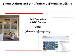 Open Science and 21st Century Naturalist Skills




                  Jeff Danielian
                  NAGC Denver
                      2012
               jdanielian@nagc.org
 
