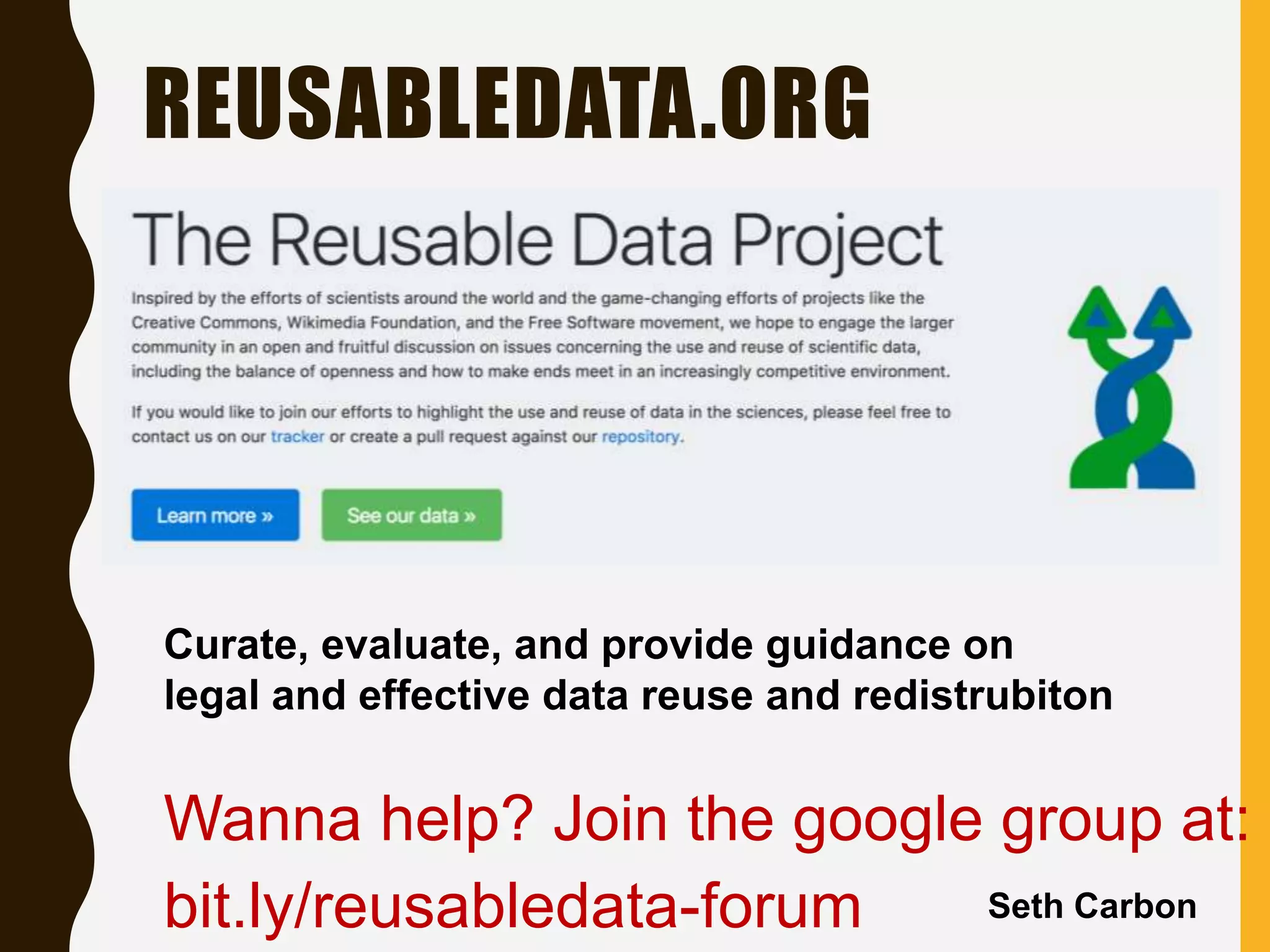 REUSABLEDATA.ORG
Curate, evaluate, and provide guidance on
legal and effective data reuse and redistrubiton
Wanna help? Join the google group at:
Seth Carbonbit.ly/reusabledata-forum
 