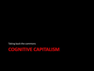 COGNITIVE CAPITALISM
Taking back the commons
 
