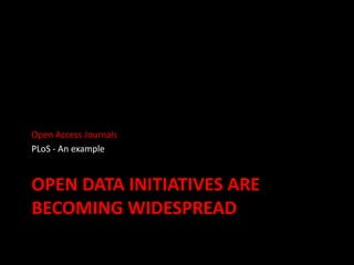 OPEN DATA INITIATIVES ARE
BECOMING WIDESPREAD
Open Access Journals
PLoS - An example
 