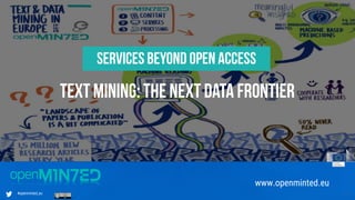 #openminted_eu
Services beyond Open Access
Text Mining: the next data frontier
14
www.openminted.eu
 