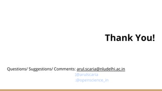 Thank You!
Questions/ Suggestions/ Comments: arul.scaria@nludelhi.ac.in
:@arulscaria
:@openscience_in
 