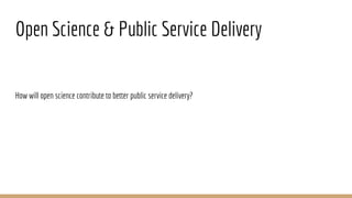Open Science & Public Service Delivery
How will open science contribute to better public service delivery?
 