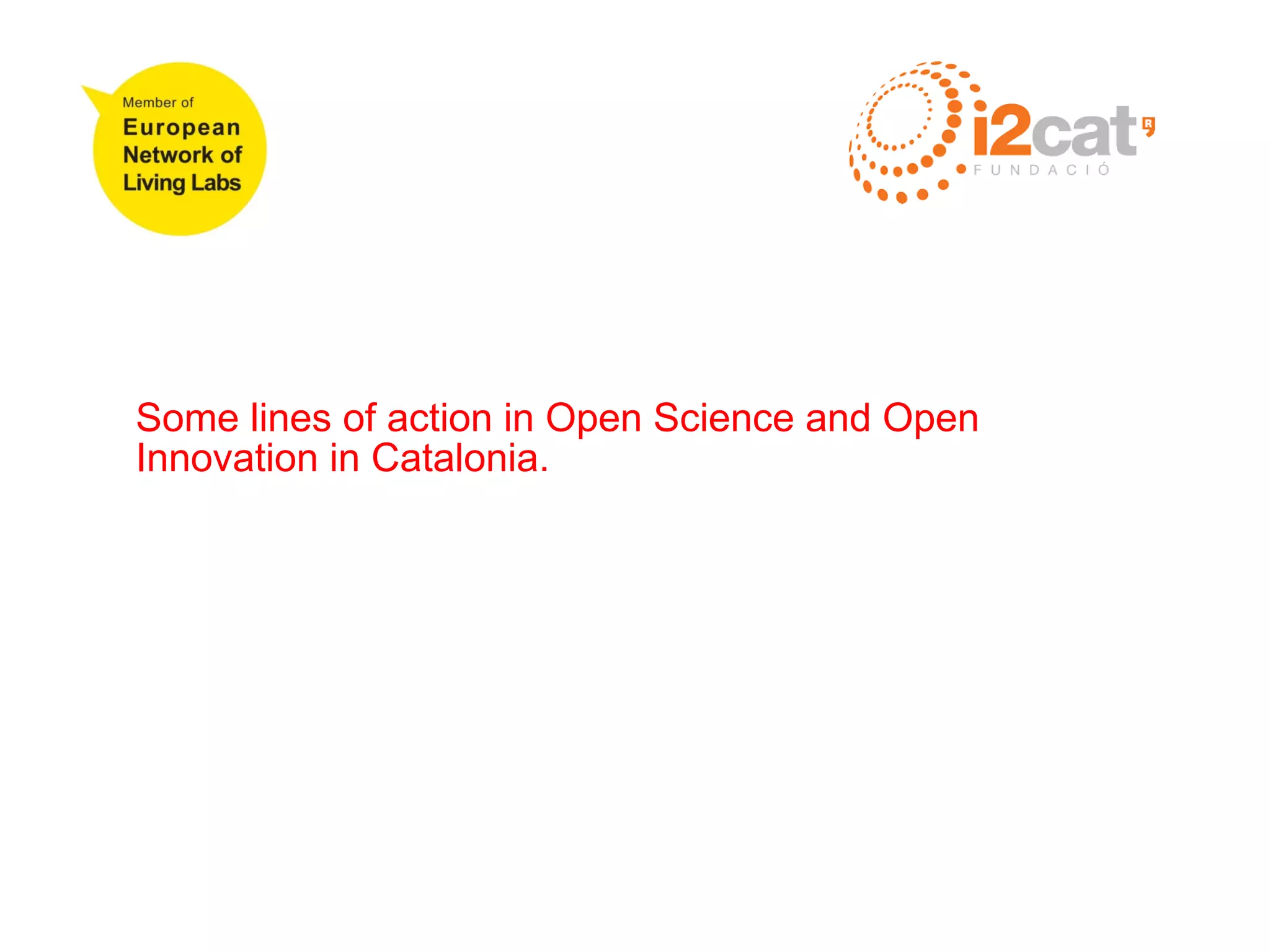 Some lines of action in Open Science and Open
Innovation in Catalonia.
 