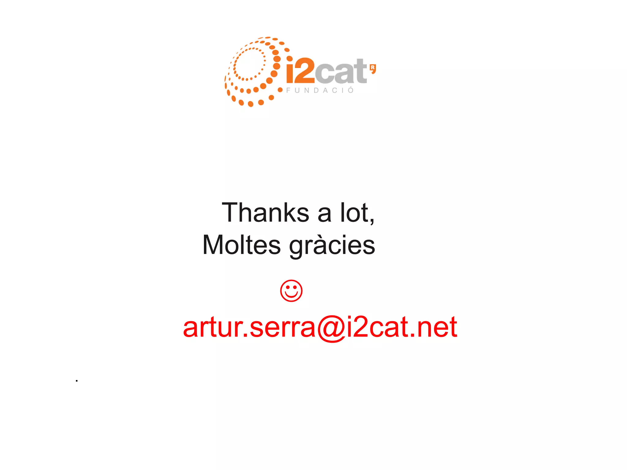 
artur.serra@i2cat.net
.
Thanks a lot,
Moltes gràcies
 