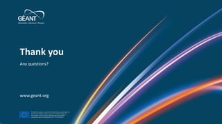 www.geant.org
Click to edit Master title style
• Click to edit Master text styles
• Second level
• Third level
• Fourth level
• Fifth level
24/06/2022 9
Thank you
www.geant.org
Any questions?
© GÉANT Association on behalf of the GN4 Phase 2 project (GN4-2).
The research leading to these results has received funding from
the European Union’s Horizon 2020 research and innovation
programme under Grant Agreement No. 731122 (GN4-2).
 