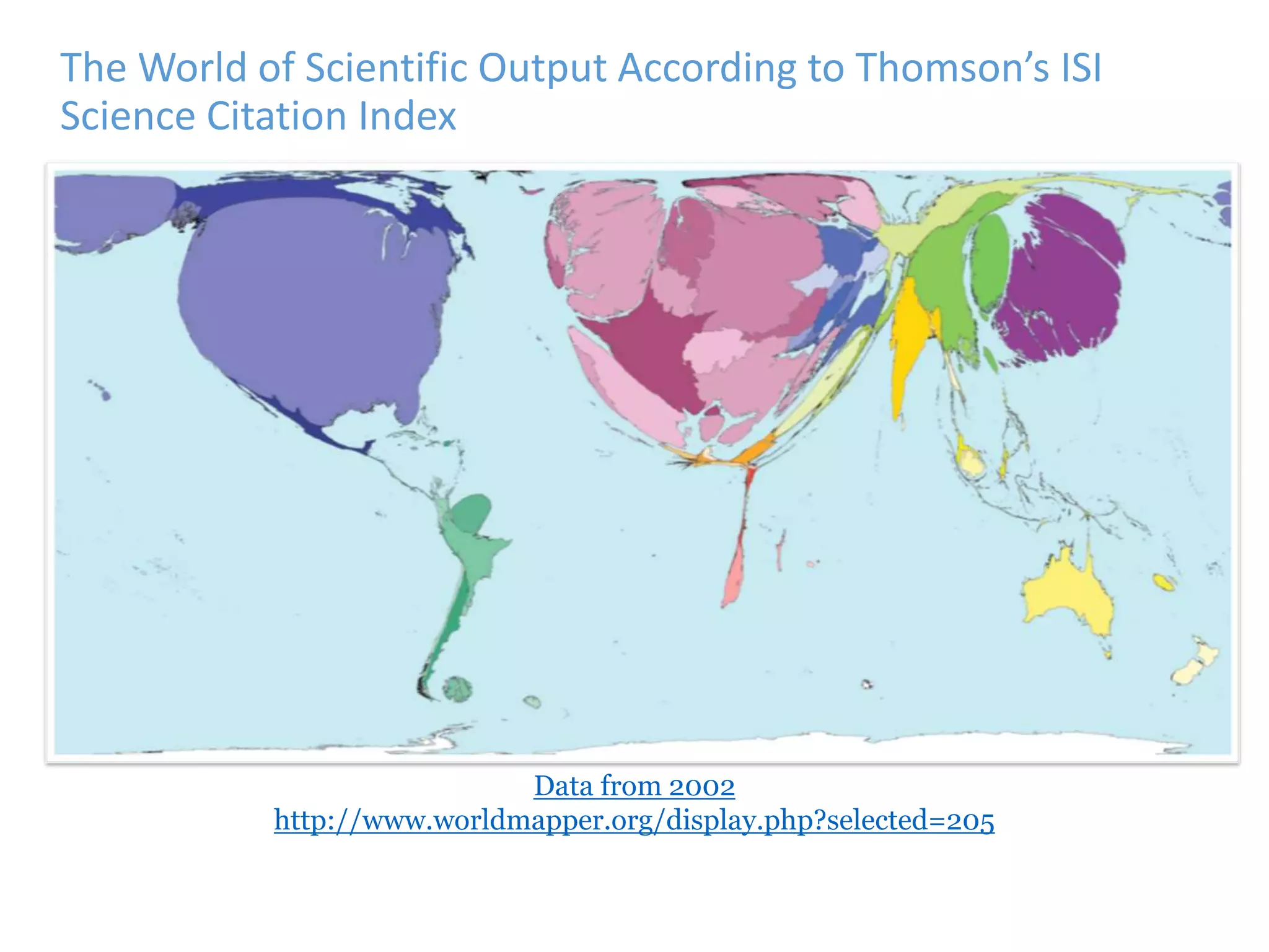 The World of Scientific Output According to Thomson’s ISI 
Science Citation Index 
Data from 2002 
http://www.worldmapper.org/display.php?selected=205 
 