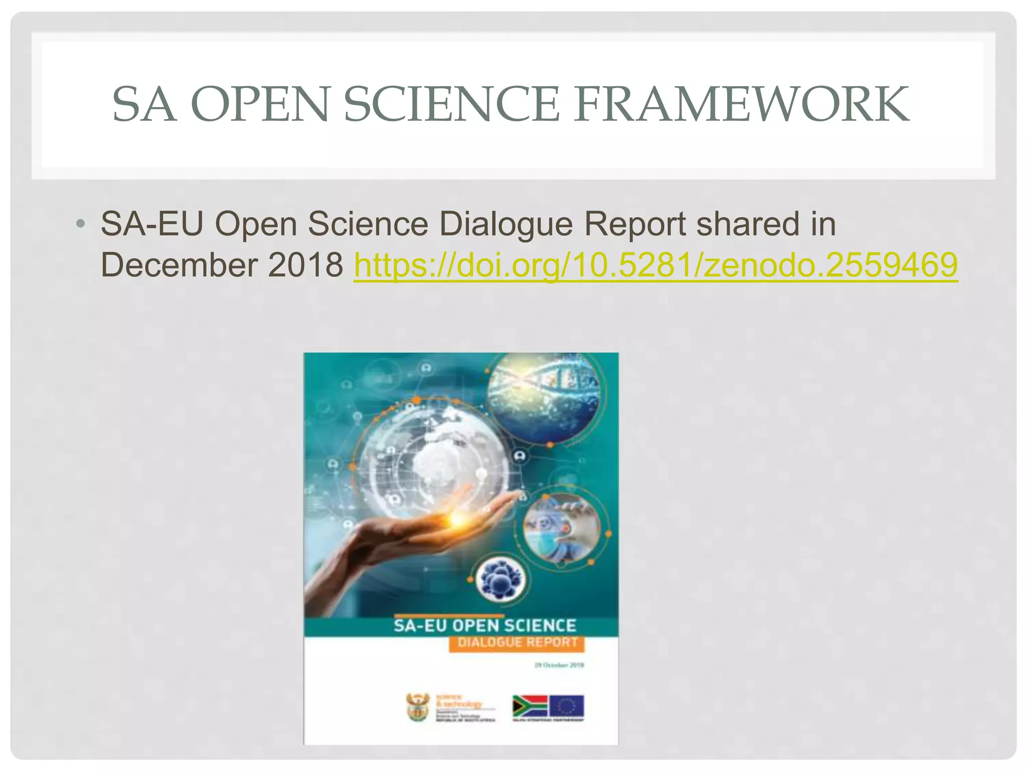 SA OPEN SCIENCE FRAMEWORK
• SA-EU Open Science Dialogue Report shared in
December 2018 https://doi.org/10.5281/zenodo.2559469
 