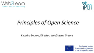 Principles of Open Science
Katerina Zourou, Director, Web2Learn, Greece
 